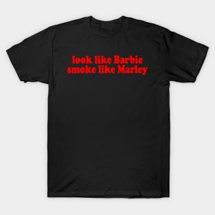 Look Like Barbie Smoke Like Marley T-Shirt